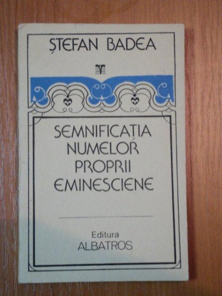 SEMNIFICATIA NUMELOR PROPRII EMINESCIENE- STEFAN BADEA, BUC.1990