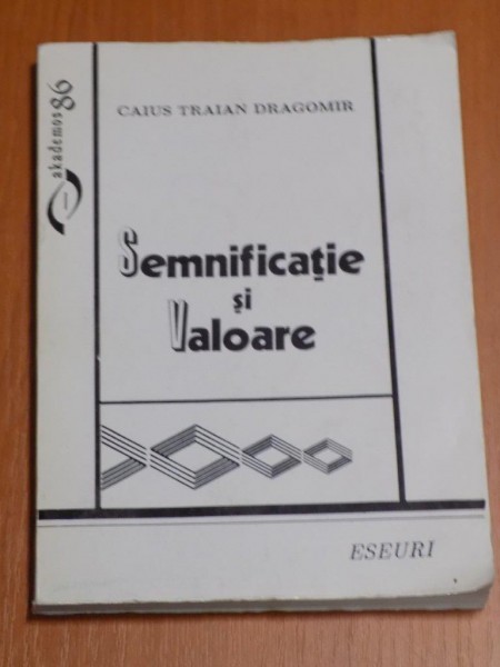 SEMNIFICATIE SI VALOARE. ESEURI V de CAIUS TRAIAN DRAGOMIR  1997