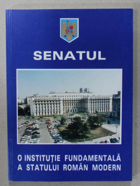 SENATUL , O INSTITUTIE FUNDAMENTALA A STATULUI ROMAN MODERN , 1999