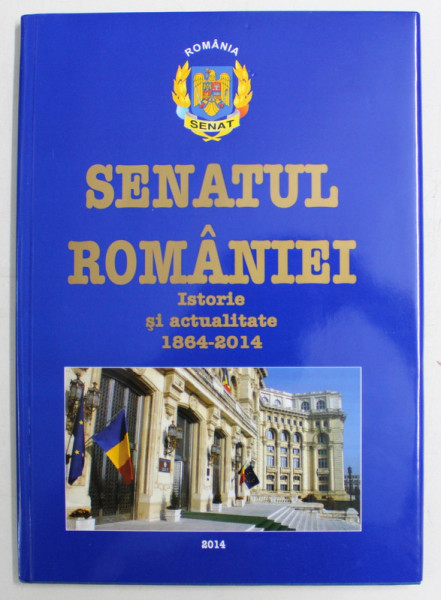 SENATUL ROMANIEI , ISTORIE SI ACTUALITATE ( 1864 - 2014 ) , 2014 *EDITIE BILINGVA