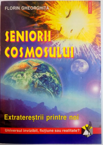 SENIORII COSMOSULUI , EXTRATERESTRII PRINTRE NOI de FLORIN GHEORGHITA , 2001