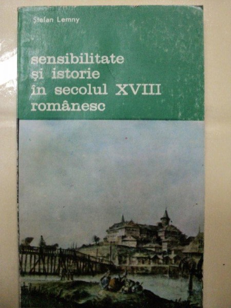 SENSIBILITATE SI ISTORIE IN SECOLUL XVIII ROMANESC de STEFAN LEMNY  -BUC. 1990