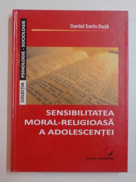 SENSIBILITATEA MORAL - RELIGIOASA A ADOLESCENTEI de DANIEL SORIN DUTA , BUCURESTI 2011