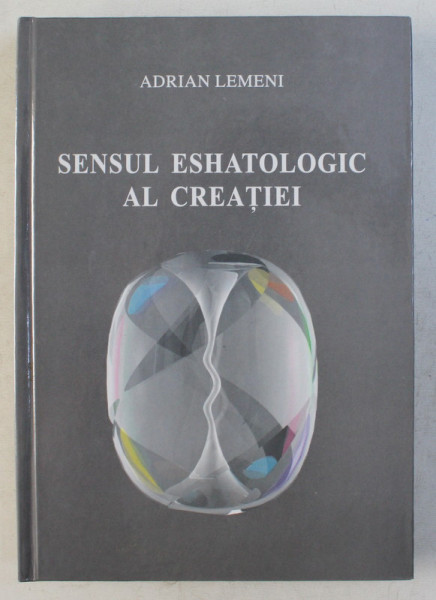 SENSUL ESHATOLOGIC AL CREATIEI ED. a - II - a REVIZUITA de ADRIAN LEMENI , 2007