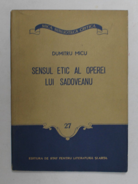 SENSUL ETIC AL OPEREI LUI SADOVEANU de DUMITRU MICU , 1955 , FORMAT REDUS