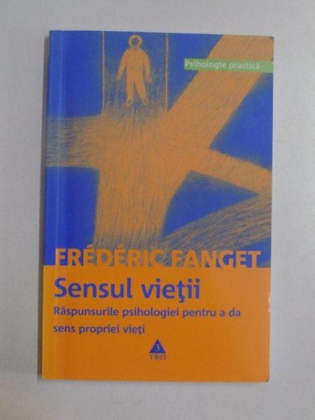 SENSUL VIETII . RASPUNSURILE PSIHOLOGIEI PENTRU A DA SENS PROPRIEI VIETI de FREDERIC FANGET , 2008