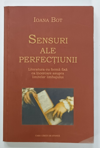SENSURI ALE PERFECTIUNII , LITERATURA CU FORMA FIXA CA INCERCARE ASUPRA LIMITELOR LIMBAJULUI  de IOANA  BOT , 2006