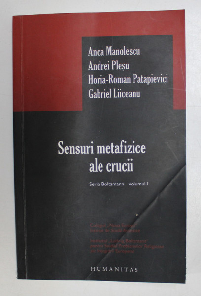 SENSURI METAFIZICE ALE CRUCII VOL I de A. MANOLESCU , A. PLESU , H.R. PATAPIEVICI , G. LIICEANU , 2007