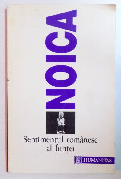 SENTIMENTUL ROMANESC AL FIINTEI de NOICA  ,1995