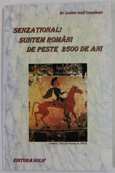 SENZATIONAL ! SUNTEM ROMANI DE PESTE 2500 DE ANI de Dr. LUCIAN IOSIF CUESDEAN , 2010