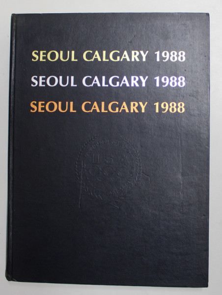 SEOUL CALGARY 1988 - THE OFFICIAL PUBLICTAIONS OF THE U.S.A OLYMPIC COMMITTEE , APARUTA 1988