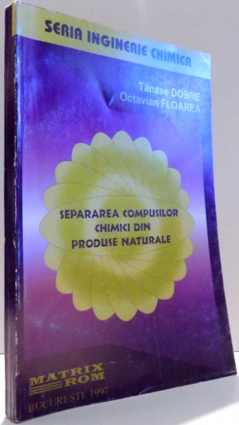 SEPARAREA COMPUSILOR CHIMICI DIN PRODUSE NATURALE de TANASE DOBRE, OCTAVIAN FLOAREA , 1997