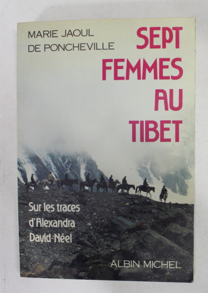 SEPT FEMMES AU TIBET - SUR LE TRACES D 'ALEXANDRA DAVID - NEEL  par MARIE JAOUL DE PONCHEVILLE , 1990