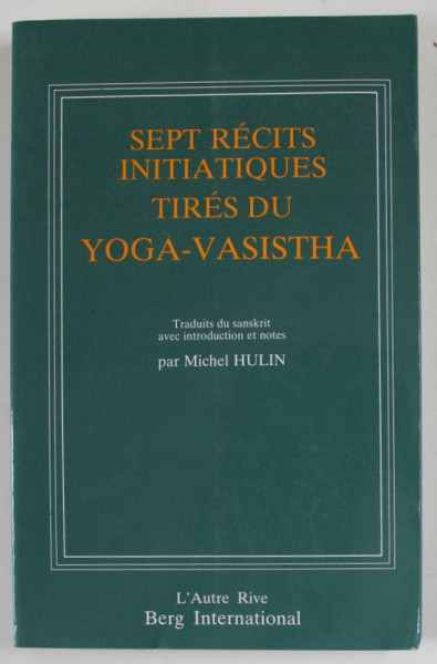 SEPT RECITS INITIATIQUES TIRES DU YOGA - VASISTHA , traduit du sanskrit par MICHEL HULIN , 1987