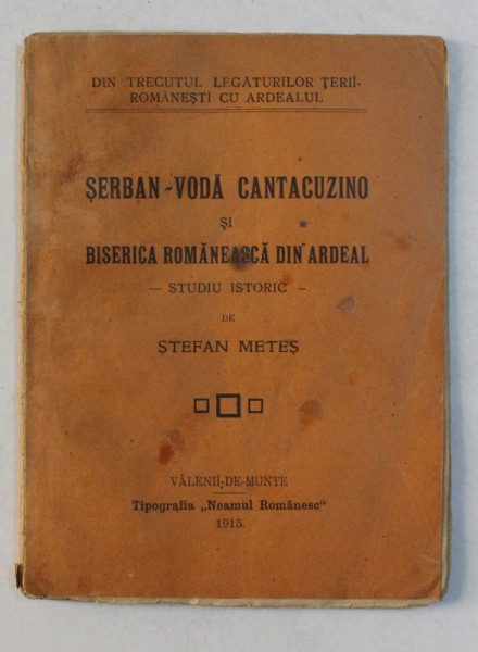 SERBAN VODA CANTACUZINO SI BISERICA ROMANEASCA DIN ARDEAL. STUDIU ISTORIC de STEFAN METES  1915