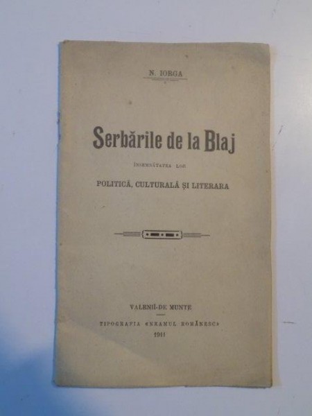 SERBARILE DE LA BLAJ , INSEMNATATEA LOR , POLITICA , CULTURALA SI LITERARA de N. IORGA , 1911