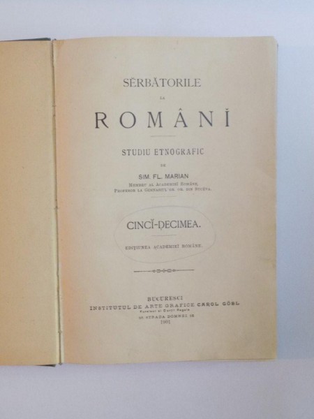 SERBATORILE LA ROMANI , STUDIU ETNOGRAFIC de SIM. FL. MARIAN , CINCI - DECIMEA , EDITIUNEA ACADEMIEI ROMANE , 1901