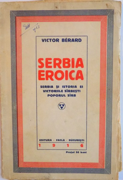 SERBIA EROICA, SERBIA SI ISTORIA EI, VICTORIILE SARBESTI, POPORUL SARB de VICTOR BERARD, 1916