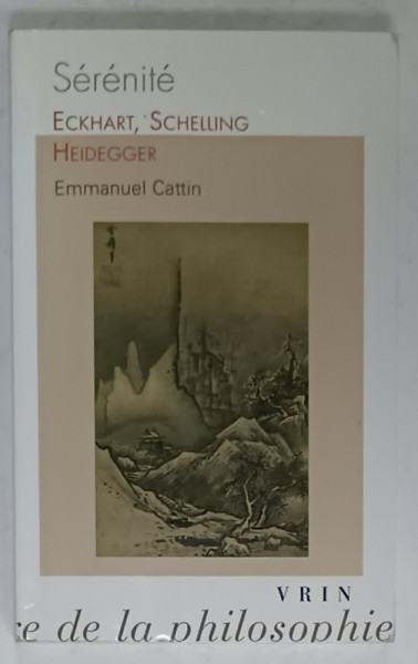SERENITE , ECKHART , SCHELLING , HEIDEGGER par EMMANUEL CATTIN , 2012
