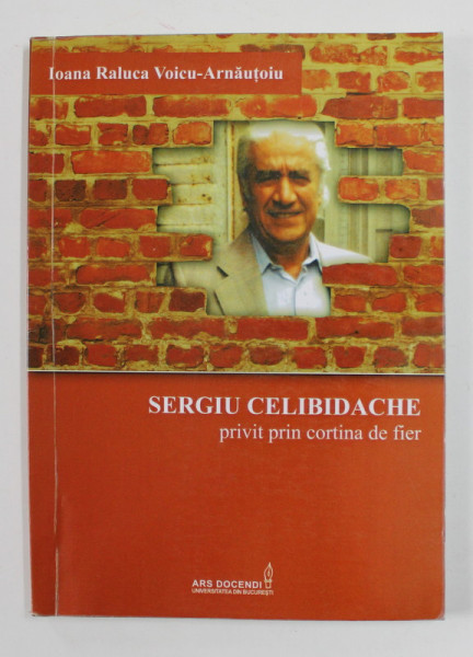 SERGIU CELIBIDACHE PRIVIT PRIN CORTINA DE FIER de IOANA RALUCA VOICU - ARNAUTOIU , 2012