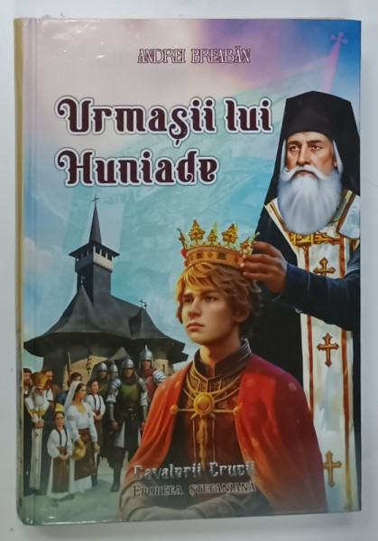 SERIA ' CAVALERII CRUCII '  :  URMASII LUI HUNIADE , EPOPEEA STEFANIANA  de ANDREI BREABAN , 2024