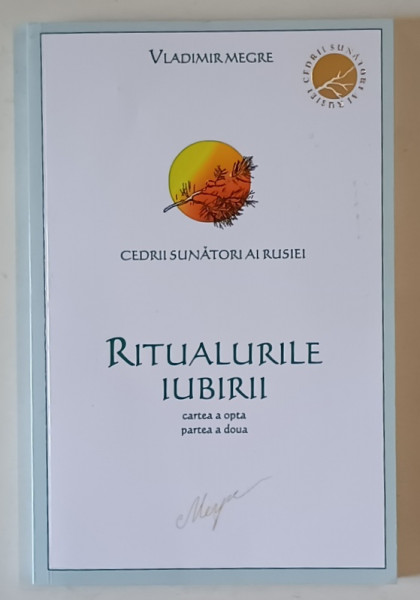 SERIA CEDRII SUNATORI AI RUSIEI , RITUALURILE IUBIRII , CARTEA A OPTA , PARTEA A DOUA de VLADIMIR MEGRE , 2012