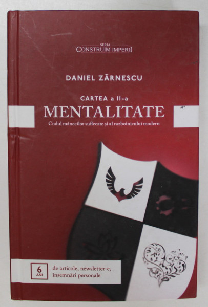 SERIA ''CONSTRUIM IMPERII '' , CARTEA A- II -A : MENTALITATE , CODUL MANECILOR SUFLECATE SI AL RAZBOINICULUI MODERN de DANIEL ZARNESCU , 2017