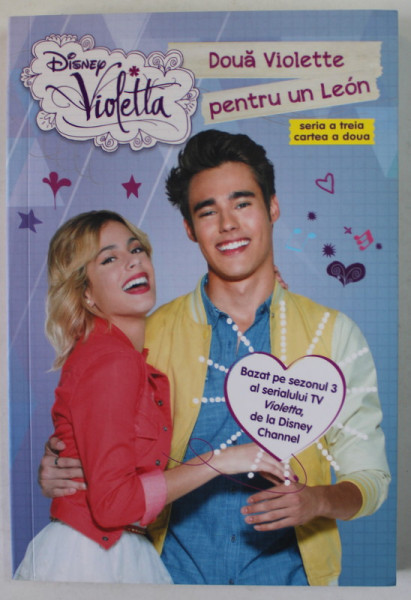 SERIA '' DISNEY VIOLETTA '' : DOUA VIOLETTE PENTRU UN LEON , SERIA A TREIA , CARTEA A DOUA , 2015