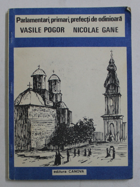 SERIA ' PARLAMENTARI , PRIMARI , PREFECTI DE ODINIOARA  ' - VASILE POGOR , NICOLAE GANE , antologie de texte de LUCIAN VASILIU , 1993