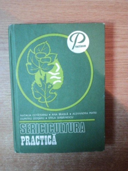 SERICICULTURA PRACTICA de N. CETATEANU , A. BRASLA , A. MATEI , D. DOGARU , S. SERBANESCU , Bucuresti 1988