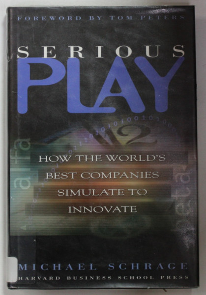 SERIOUS PLAY , HOW THE WORLDS BEST COMPANIES SIMULATE TO INNOVATE by MICHAEL SCHRAGE , 1999
