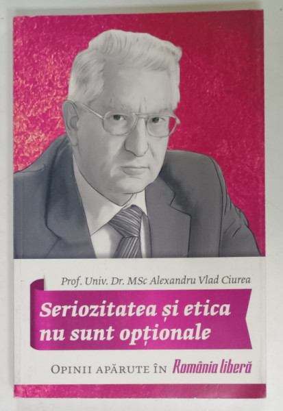 SERIOZITATEA SI ETICA NU SUNT OPTIONALE de Dr. VLAD CIUREA , 2017 , DEDICATIE *
