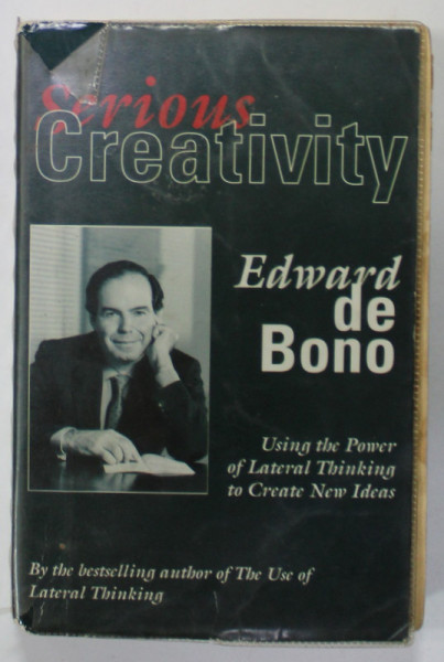 SEROIOUS CREATIVITY by EDWARD DE BONO , USING THE POWER OF LATERAL THINKING TO CREATE NEW IDEAS , 1993 , STARE DE UZURA AVANSATA