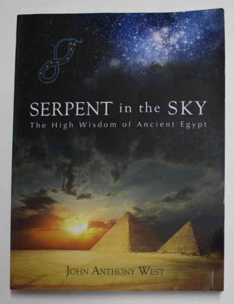 SERPENT IN THE SKY - THE HIGH WISDOM OF ANCIENT EGYPT by JOHN ANTHONY WEST , 1993 , COPERTA CU URME DE INDOIRE