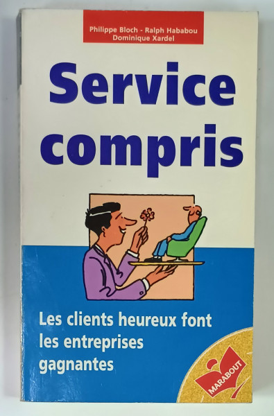 SERVICE COMPRIS , LES CLIENTS HEUREUX FONT LES ENTREPRISES GAGNANTES par PHILIPPE BLOCH ...DOMINIQUE XARDEL , 1986