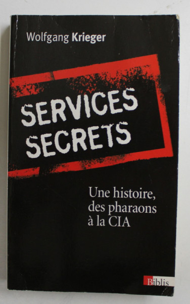 SERVICES SECRETS  - UNE HISTOIRE , DES PHARAONS A LA C.I.A. par WOLFGANG KRIEGER , 2009