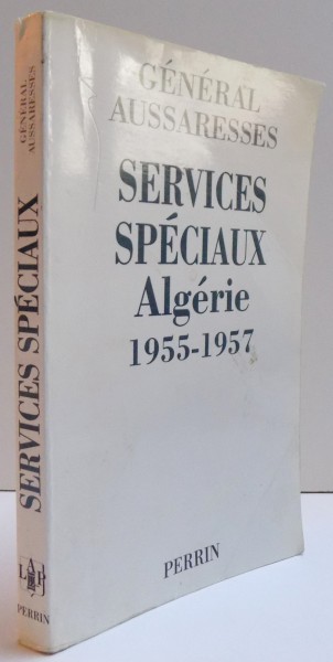 SERVICES SPECIAUX - ALGERIE 1955 - 1957 par GENERAL AUSSARESSES , 2001