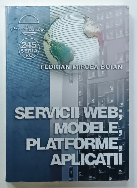 SERVICII WEB :MODELE , PLATFORME , APLICATII de FLORIAN MIRCEA BOIAN , 2011