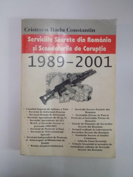 SERVICIILE SECRETE DIN ROMANIA SI SCANDALURILE DE CORUPTIE 1989 - 2001 de CRISTESCU RADU CONSTANTIN
