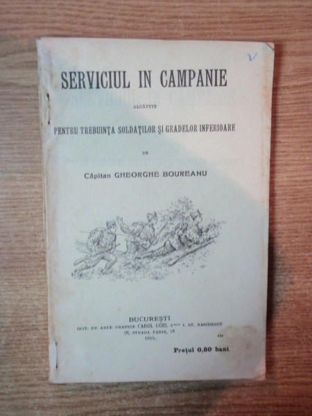 SERVICIUL IN CAMPANIE ALCATUIT PENTRU TREBUINTA SOLDATILOR SI GRADELOR INFERIOARE DE CAP. GHEORGHE BOUREANU , Bucuresti 1915