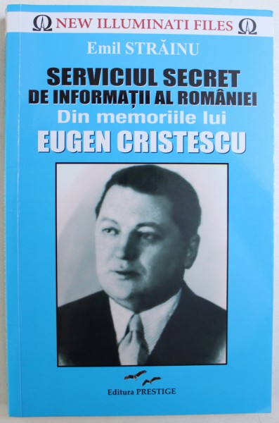 SERVICIUL SECRET  DE INFORMATII AL ROMANIEI  - DIN MEMORIILE LUI EUGEN CRISTESCU de EMIL STRAINU , 2017