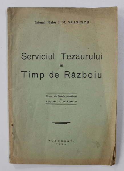 SERVICIUL TEZAURULUI IN TIMP DE RAZBOIU de INTEND. MAIOR I. M. VOINESCU , 1936 , DEDICATIE*