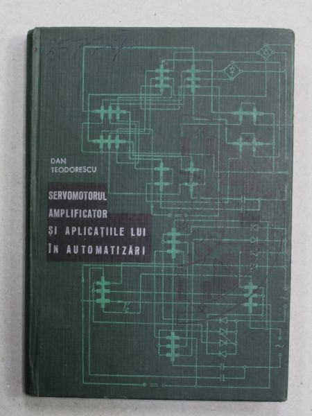 SERVOMOTORUL AMPLIFICATOR SI APLICATIILE LUI IN AUTOMATIZARI de DAN TEODORESCU , 1968