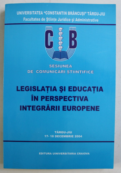 SESIUNEA DE COMUNICARI STIINTIFICE , LEGISLATIA SI EDUCATIA IN PERSPECTIVA INTEGRARII EUROPENE , 2004