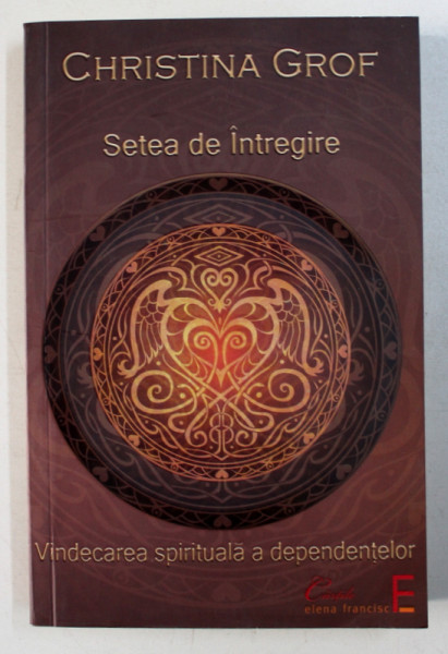 SETEA DE INTREGIRE - VINDECAREA SPIRITUALA A DEPENDINTELOR de CHRISTINA GROF , 2007
