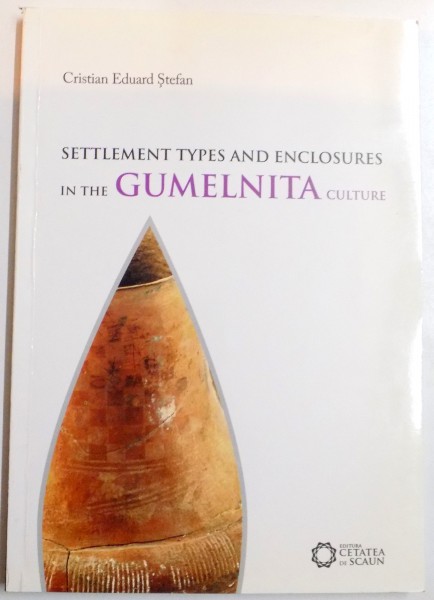 SETTLEMENT TYPES AND ENCLOSURES IN THE GUMELNITA CULTURE de CRISTIAN EDUARD STEFAN , 2010