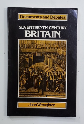 SEVENTEENTH CENTURY BRITAIN - DOCUMENTS AND DEBATES , by JOHN WROUGHTON , 1980