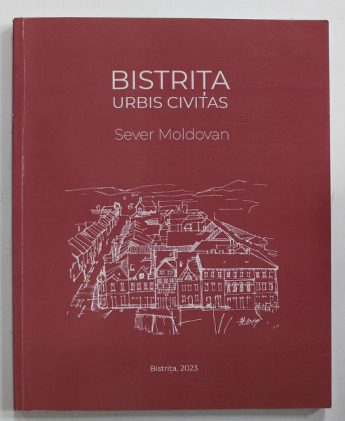 SEVER MOLDOVAN , BISTRITA  URBIS CIVITAS , text de OLIV MIRCEA ...VASILE DUDA , fotografii de SEVER MOLDOVAN   , ALBUM DE ARTA  2023