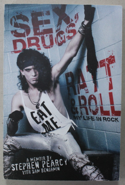 SEX , DRUGS , RATT and ROLL , MY LIFE IN ROCK , A MEMOIR by STEPHEN PEARCY with SAM BENJAMIN , 2013