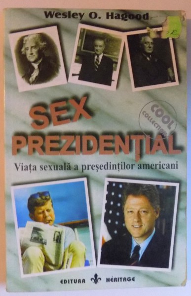 SEX PREZIDENTIAL - VIATA SEXUALA A PRESEDINTILOR AMERICANI de WESLEY O . HAGOOD , 1998